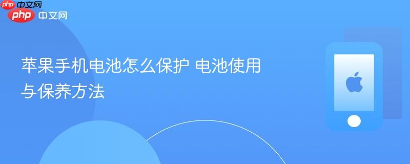 苹果手机电池怎么保护 电池使用与保养方法
