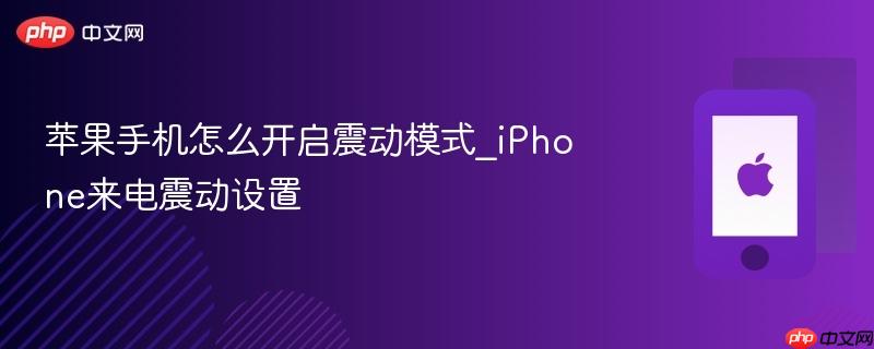 苹果手机怎么开启震动模式_iphone来电震动设置