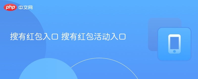 搜有红包入口 搜有红包活动入口 - 98游戏