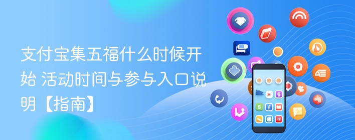 支付宝集五福什么时候开始 活动时间与参与入口说明【指南】 - 98游戏