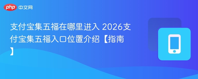 支付宝集五福在哪里进入 2026支付宝集五福入口位置介绍【指南】 - 98游戏