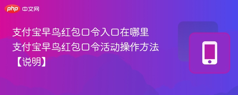 支付宝早鸟红包口令入口在哪里 支付宝早鸟红包口令活动操作方法【说明】 - 98游戏