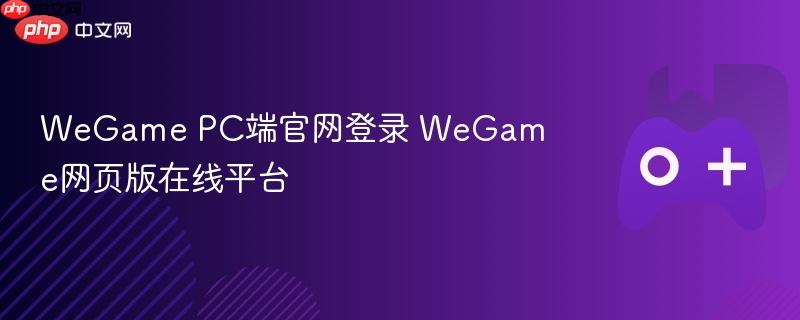 wegame pc端官网登录 wegame网页版在线平台
