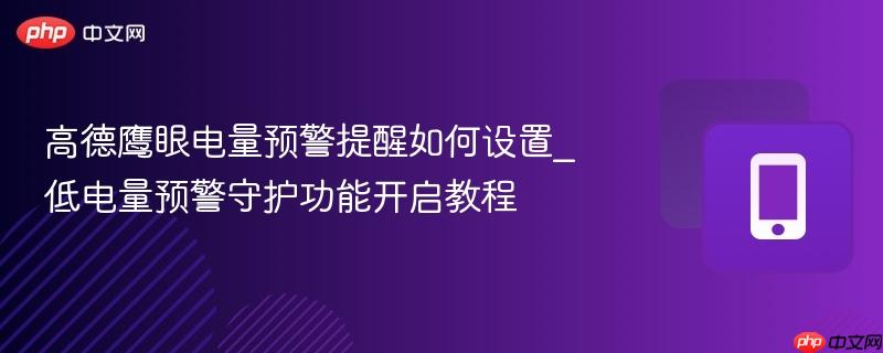 高德鹰眼电量预警提醒如何设置_低电量预警守护功能开启教程