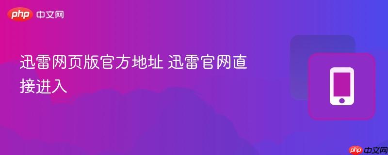 迅雷网页版官方地址 迅雷官网直接进入