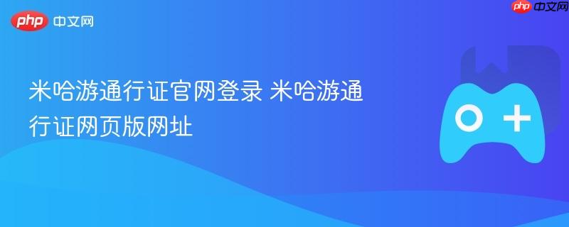 米哈游通行证官网登录 米哈游通行证网页版网址
