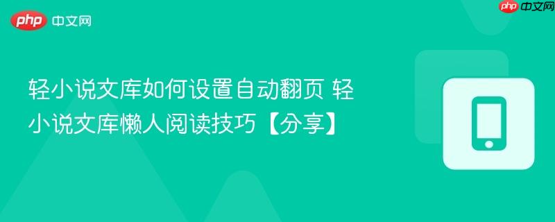 轻小说文库如何设置自动翻页 轻小说文库懒人阅读技巧【分享】