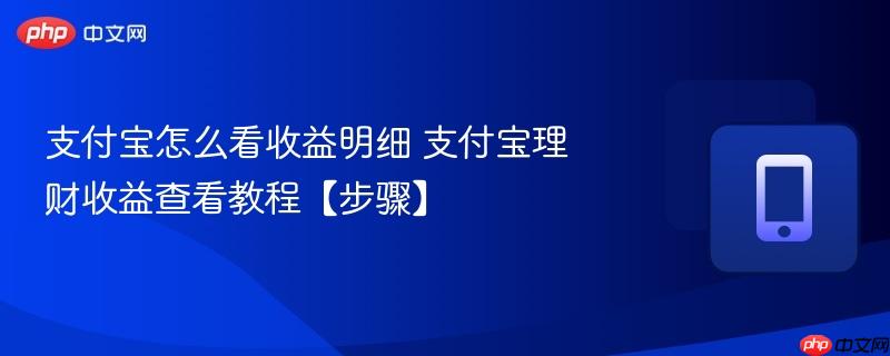支付宝怎么看收益明细 支付宝理财收益查看教程【步骤】
