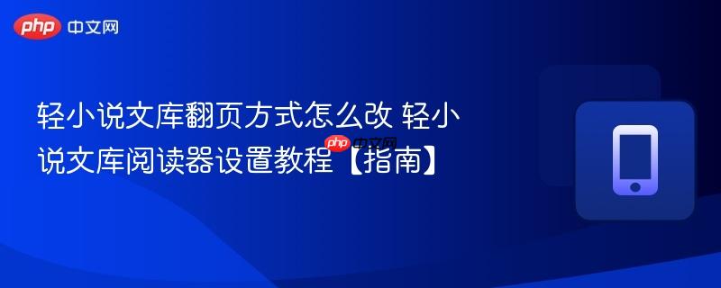 轻小说文库翻页方式怎么改 轻小说文库阅读器设置教程【指南】