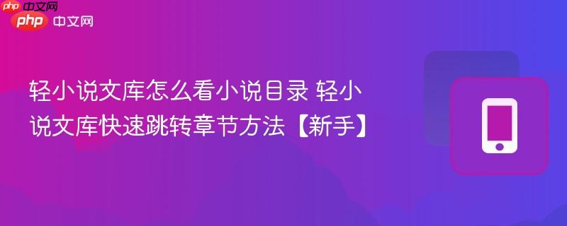 轻小说文库怎么看小说目录 轻小说文库快速跳转章节方法【新手】