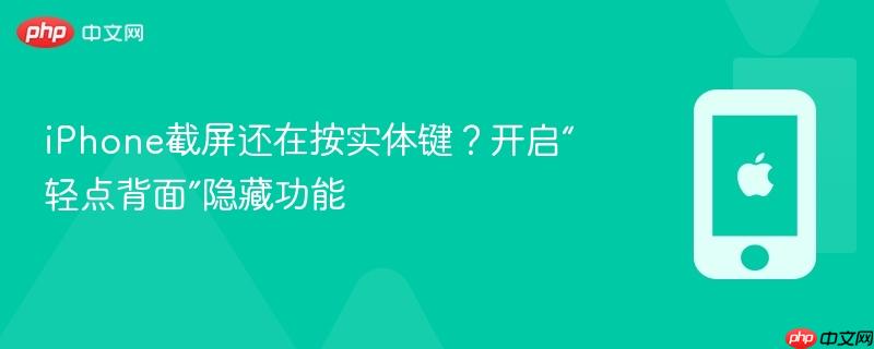 iphone截屏还在按实体键？开启“轻点背面”隐藏功能