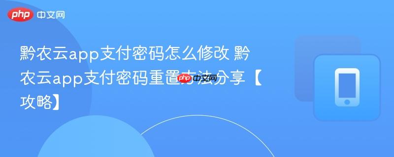 黔农云app支付密码怎么修改 黔农云app支付密码重置方法分享【攻略】