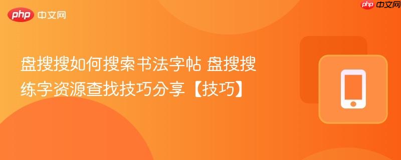 盘搜搜如何搜索书法字帖 盘搜搜练字资源查找技巧分享【技巧】