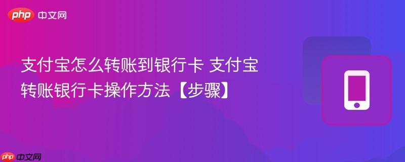支付宝怎么转账到银行卡 支付宝转账银行卡操作方法【步骤】
