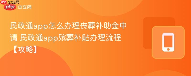 民政通app怎么办理丧葬补助金申请 民政通app殡葬补贴办理流程【攻略】