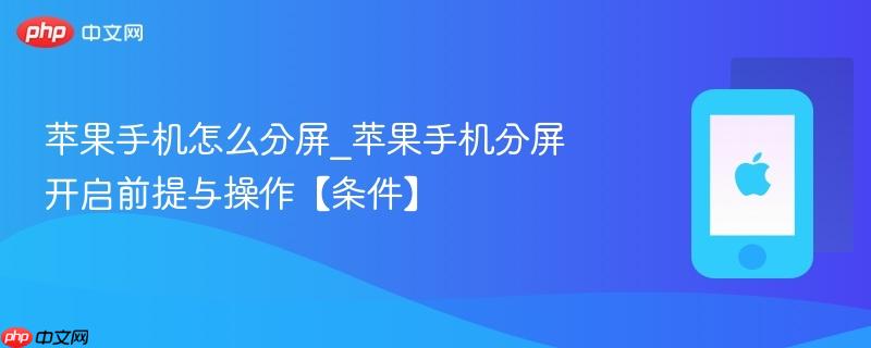 苹果手机怎么分屏_苹果手机分屏开启前提与操作【条件】