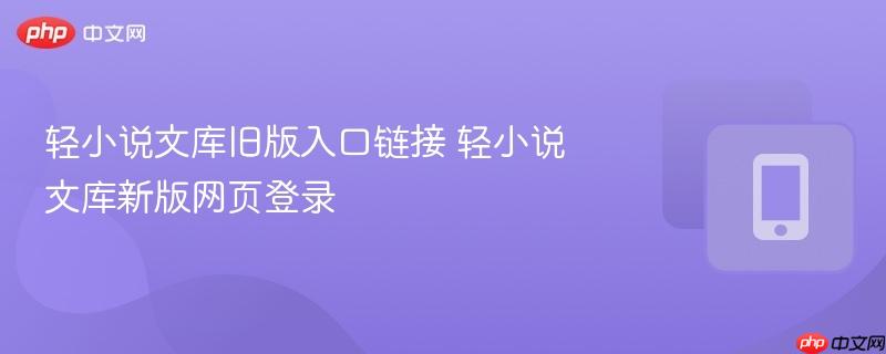 轻小说文库旧版入口链接 轻小说文库新版网页登录