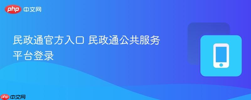 民政通官方入口 民政通公共服务平台登录