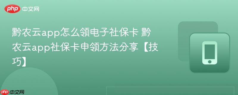 黔农云app怎么领电子社保卡 黔农云app社保卡申领方法分享【技巧】