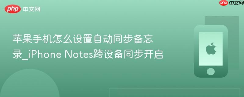 苹果手机怎么设置自动同步备忘录_iphone notes跨设备同步开启