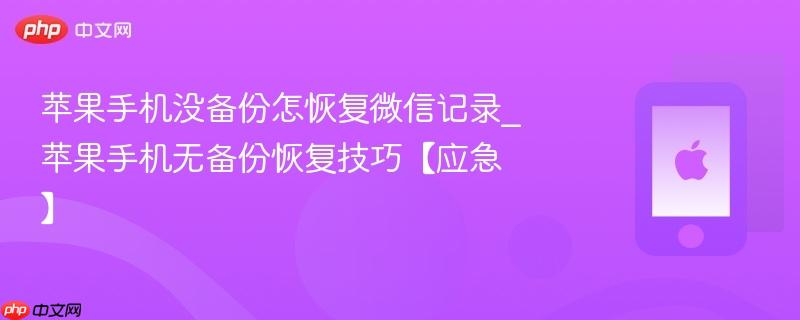 苹果手机没备份怎恢复微信记录_苹果手机无备份恢复技巧【应急】
