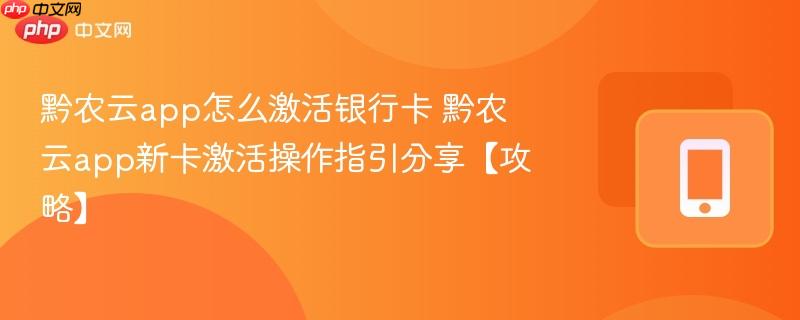 黔农云app怎么激活银行卡 黔农云app新卡激活操作指引分享【攻略】