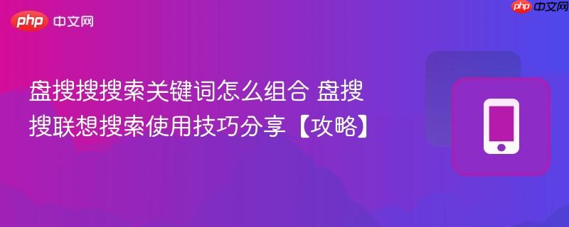 盘搜搜搜索关键词怎么组合 盘搜搜联想搜索使用技巧分享【攻略】