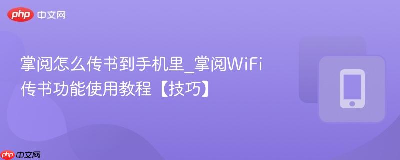 掌阅怎么传书到手机里_掌阅wifi传书功能使用教程【技巧】