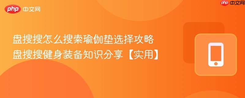盘搜搜怎么搜索瑜伽垫选择攻略 盘搜搜健身装备知识分享【实用】