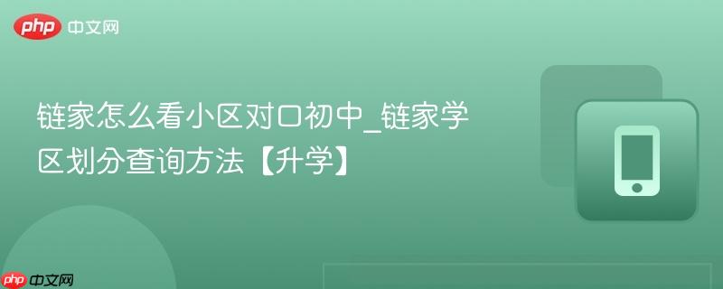 链家怎么看小区对口初中_链家学区划分查询方法【升学】