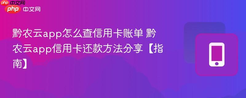 黔农云app怎么查信用卡账单 黔农云app信用卡还款方法分享【指南】