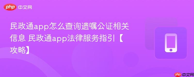 民政通app怎么查询遗嘱公证相关信息 民政通app法律服务指引【攻略】