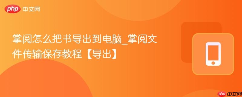 掌阅怎么把书导出到电脑_掌阅文件传输保存教程【导出】