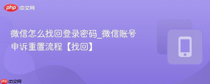 微信怎么找回登录密码_微信账号申诉重置流程【找回】