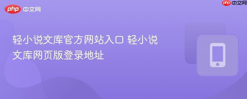 轻小说文库官方网站入口 轻小说文库网页版登录地址