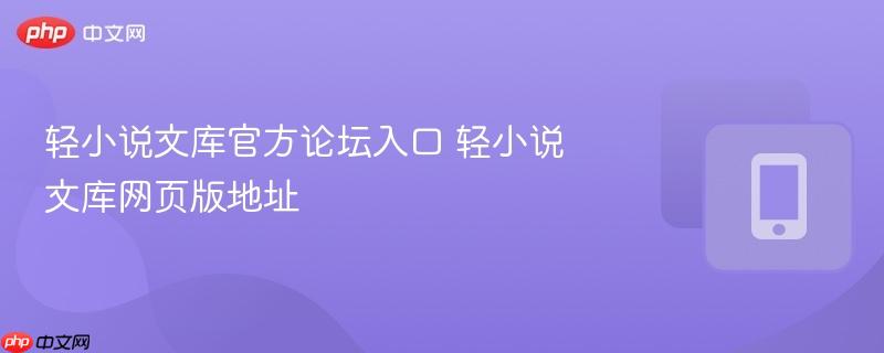 轻小说文库官方论坛入口 轻小说文库网页版地址
