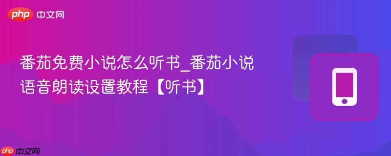 番茄免费小说怎么听书_番茄小说语音朗读设置教程【听书】