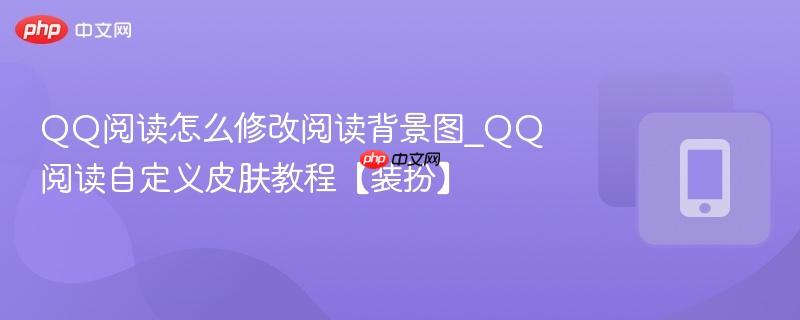 qq阅读怎么修改阅读背景图_qq阅读自定义皮肤教程【装扮】