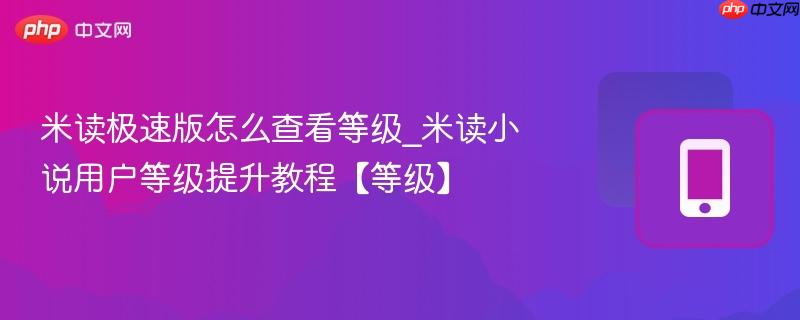 米读极速版怎么查看等级_米读小说用户等级提升教程【等级】