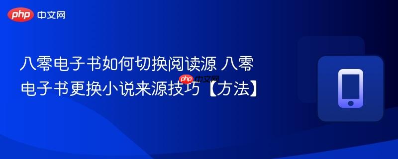 八零电子书如何切换阅读源 八零电子书更换小说来源技巧【方法】