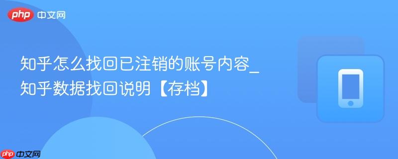 知乎怎么找回已注销的账号内容_知乎数据找回说明【存档】