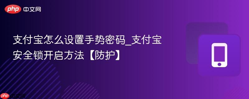 支付宝怎么设置手势密码_支付宝安全锁开启方法【防护】