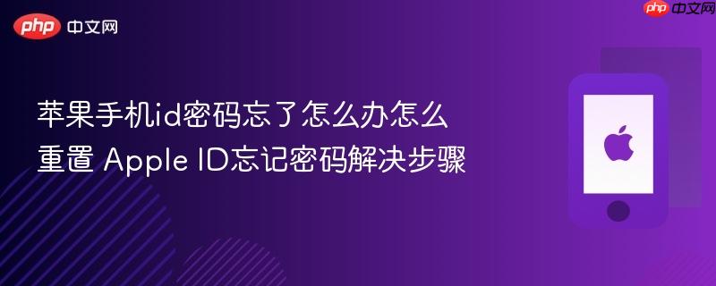 苹果手机id密码忘了怎么办怎么重置 apple id忘记密码解决步骤