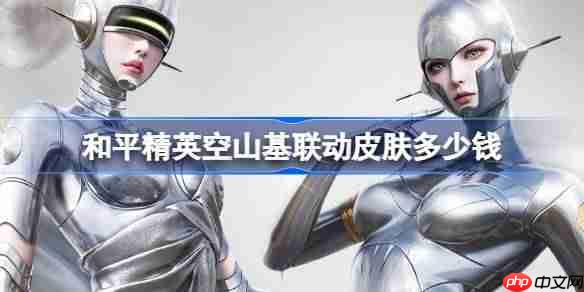 和平精英空山基皮肤需要多少钱-和平精英空山基皮肤价格