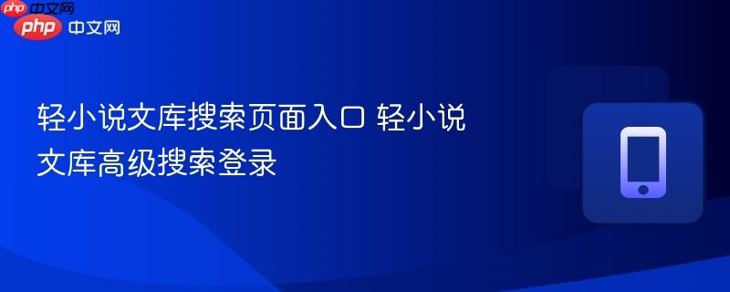 轻小说文库搜索页面入口 轻小说文库高级搜索登录