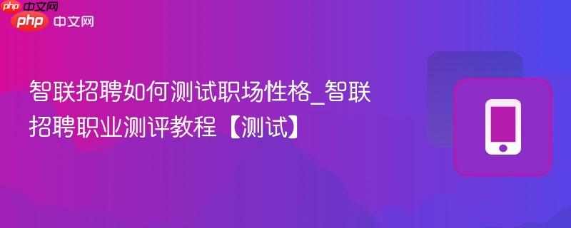 智联招聘如何测试职场性格_智联招聘职业测评教程【测试】