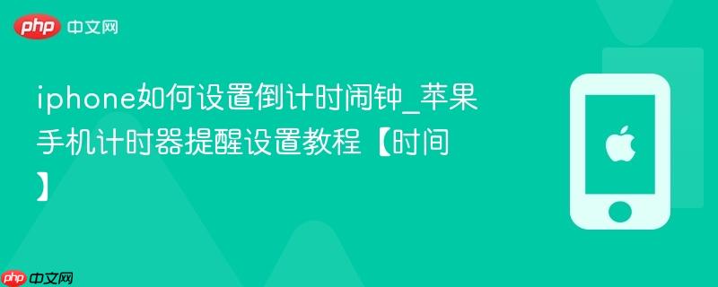 iphone如何设置倒计时闹钟_苹果手机计时器提醒设置教程【时间】