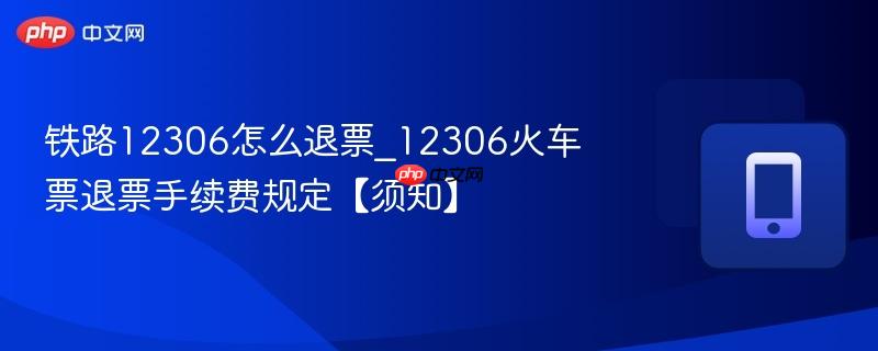 铁路12306怎么退票_12306火车票退票手续费规定【须知】