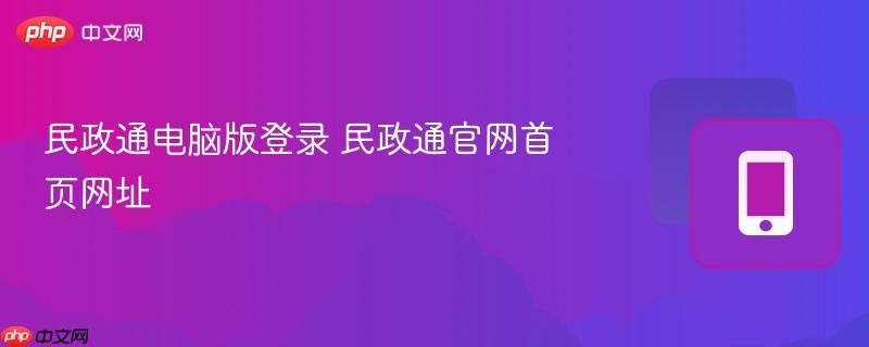 民政通电脑版登录 民政通官网首页网址
