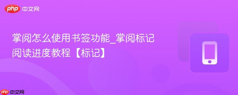 掌阅怎么使用书签功能_掌阅标记阅读进度教程【标记】
